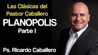 Planopolis  Parte I  Pastor Ricardo Caballero [upl. by Fairfield]