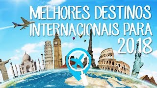 Os 10 Melhores Destinos Internacionais para Visitar em 2018 [upl. by Noemis440]