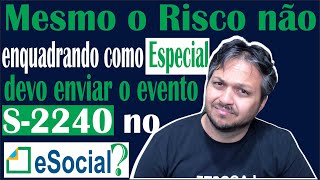 Mesmo o risco não enquadrando como Especial devo enviar no evento S2240 do eSocial [upl. by Nanah691]