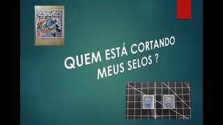 QUEM ESTÁ CORTANDO MEUS SELOS  FILATELIA [upl. by Atirehgram]