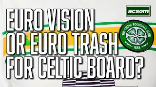 Euro Vision or Euro Trash Its time for board to make their mind up  A Celtic State of Mind ACSOM [upl. by Winn]