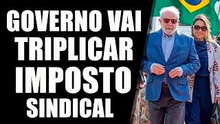 URGENTE GOVERNO LULA VAI TRIPLICAR O IMPOSTOS SINDICAL PAGO PELO TRABALHADOR [upl. by Nwad]