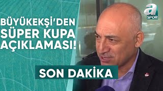 TFF Başkanı Mehmet Büyükekşiden Fenerbahçe  Galatasarayın Oynayacağı Süper Kupa Açıklaması [upl. by Alberik]