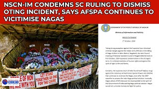 NSCNIM CONDEMNS SC RULING TO DISMISS OTING INCIDENT SAYS AFSPA CONTINUES TO VICITIMISE NAGAS [upl. by Biggs]