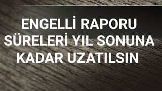 ENGELLİ RAPORU SÜRELERİ YIL SONUNA KADAR UZATILSIN 2024 [upl. by Stephie]