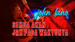 JOHN LANO  SEMUA AKAN JRX PADA WAKTUNYA [upl. by Orman]