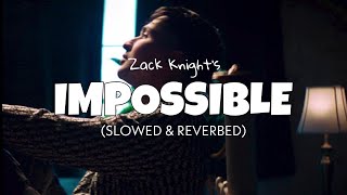 Zack Knight  Impossible Slowed amp Reverbed  Official audio  Perfectly slowed  Lofi 2022 [upl. by Enyar]