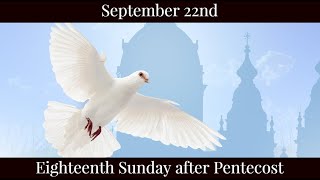 SUN Sep 22 2024  Eighteenth Sunday after Pentecost [upl. by Lowis]