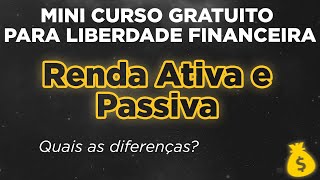 Tipos de Renda ATIVA e PASSIVA â€“ MINI CURSO GRATUITO para sua Liberdade Financeira [upl. by Moffit]