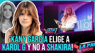 quotKANY GARCÍA DICE QUE KAROL G REPRESENTA MÁS QUE SHAKIRA ELIGE A KAROL POR ENCIMA DE SHAKIRAquot [upl. by Wie]