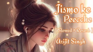 Jismo Ke Peecche   Slowed  Reverb   Arijit Singh Lofi 🥀 Song  Love Music India 🌸 Ashiqi [upl. by Hulbig]