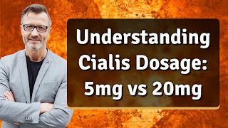 Understanding Cialis Dosage 5mg vs 20mg [upl. by Eitsirhc]