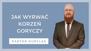 Jak wyrwać korzeń goryczy  WZN 858  Pastor Kurylas [upl. by Oilenroc]