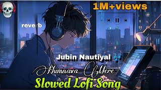 Humnava mere Sad lofi Song jubinnautiyal Hindi Song Lofi music 🎶 Slowed reverb [upl. by Gies]