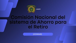 Comisión Nacional del sistema de Ahorro para el Retiro  UAEM [upl. by Ereveneug424]