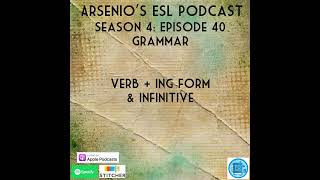 Arsenios ESL Podcast Season 4  Episode 40  Grammar  Verb  ing form amp Infinitive [upl. by Sisile]