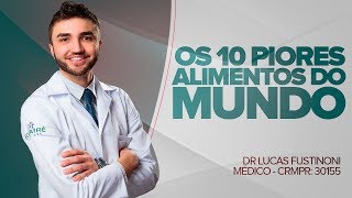 Os 10 Piores Alimentos do Mundo  Dr Lucas Fustinoni Médico  CRMPR 30155 [upl. by Artemisa153]