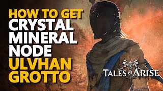 How to get Crystal Mineral Node Ulvhan Grotto Tales of Arise [upl. by Adnohryt]