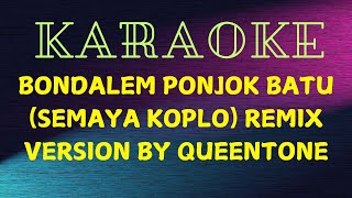 KARAOKE BONDALEM PONJOK BATU SEMAYA KOPLO REMIX VERSION BY QUEENTONE [upl. by Etnuahc]