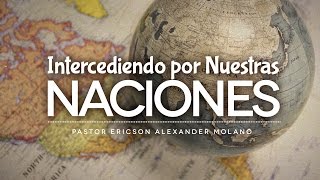 Mensaje INTERCEDIENDO POR NUESTRAS NACIONES  Ericson Alexander Molano [upl. by Leveridge]