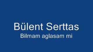 Bülent serttas  Bilmem aglasam mi [upl. by Oal]