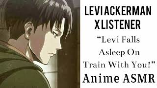 Levi Ackerman X Listener Anime ASMR “Levi Falls Asleep On Train With You” [upl. by Edialeda621]