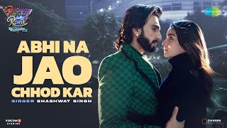 Abhi Na Jao Chhod Kar  Rocky Aur Rani Kii Prem Kahaanii  Ranveer  Alia  Pritam  Shashwat [upl. by Lak]