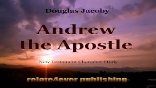 Andrew the Apostle New Testament Character Study by Douglas Jacoby [upl. by Corissa]