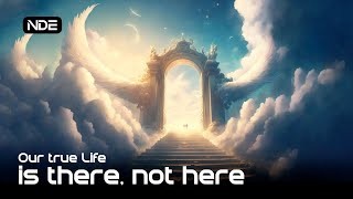 NearDeath Experience Our True Life is There Not Here [upl. by Faux253]