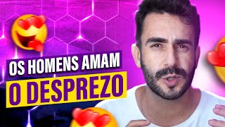 Os HOMENS AMAM o Desprezo  Descubra a melhor maneira de desprezar ELE [upl. by Picco]