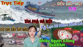 Trực Tiếp 79 Bão Số 3Yagi Tàn Phá Hà Nội Nhiều Người Không Qua Khỏi Rùng Mình Cô Gái Tiên Tri [upl. by Melosa633]