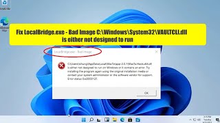 Fix LocalBridgeexe  Bad Image C\Windows\System32\VAULTCLIdll is either not designed to run [upl. by Pesek]