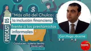 Más allá del Chulco La inclusión financiera frente a los prestamistas informales”  Podcast 05 [upl. by Eicyak]