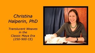 Christina Halperin PhD Translucent Weaves in the Classic Maya Era 250900 CE English [upl. by Kieffer]