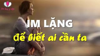 Im lặng để biết ai cần ta I LỜI HAY Ý ĐẸP [upl. by Line133]