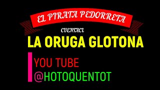 LA ORUGA GLOTONA EL PIRATA PEDORRETA [upl. by Yrakaz477]