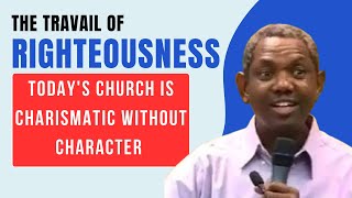 THE TRAVAIL OF RIGHTEOUSNESS TODAYS CHURCH IS CHARISMATIC WITHOUT CHARACTER  GBILE AKANNI [upl. by Erodoeht]