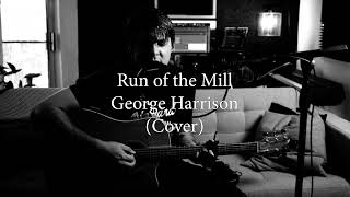 Run of the Mill  George Harrison Cover [upl. by Kong]