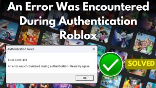 Fix An Error Was Encountered During Authentication Roblox 2023  Error Code 403 [upl. by Spracklen]