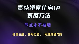 高纯净度住宅IP获取方法教學，节点永不被墙，网赚跨境电商、批量賬號注册、养号运营、网页爬虫、IP防风控必备操作 [upl. by Hoffarth406]