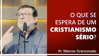 O que se espera de um cristianismo sério  Pr Marcos Granconato [upl. by Alliuqat]