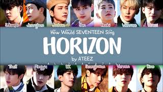 REMAKE How Would SEVENTEEN Sing HORIZON by ATEEZ w LYRICS [upl. by Avrit34]