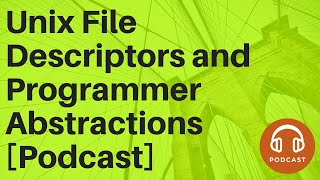 Unix File Descriptors and Programmer Abstractions Podcast [upl. by Waldo]