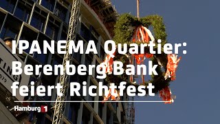 IPANEMA Quartier Berenberg Bank feiert Richtfest [upl. by Sheedy]