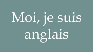 How to Pronounce Moi je suis anglais I am English Correctly in French [upl. by Timmy]