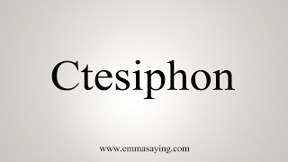 How To Say Ctesiphon [upl. by Spillihp]