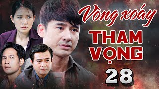 VÒNG XOÁY THAM VỌNG TẬP 28  Phim Bộ Việt Nam Mới Nhất  Phim Tâm Lý Xã Hội Việt Nam  Phim Việt HTV [upl. by Ioves]