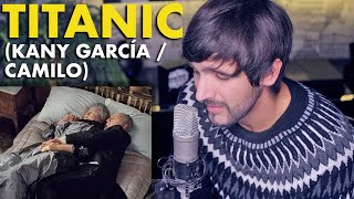 Titanic Kany García  Camilo Cover [upl. by Otineb]