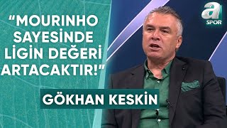 Gökhan Keskin quotFenerbahçede Eskiden Olsa Kimse Mourinhonun İmza Töreni Olacağına İnanmazdıquot [upl. by Ema]