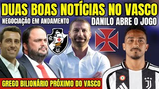 AGORA DUAS EXCELENTES NOTÍCIA NO VASCO BILIONÁRIO GREGO PRÓXIMO DO GIGANTE DANILO ABRE O JOGO E [upl. by Olga]